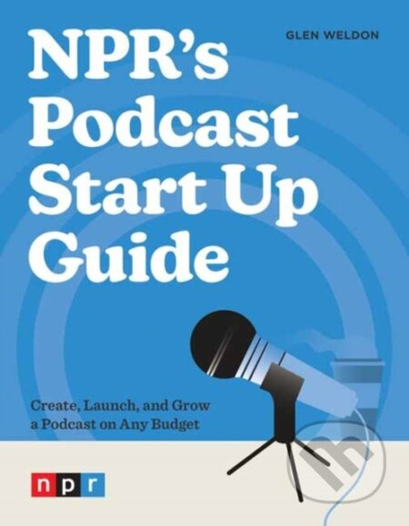 NPR's Podcast Start Up Guide (Create, Launch, and Grow a Podcast on Any Budget) - kniha z kategorie Humanitní a společenské vědy