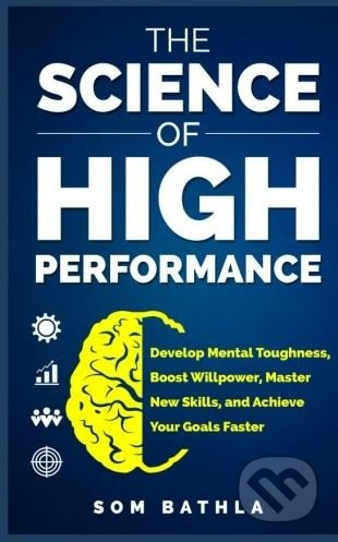 The Science of High Performance (Develop Mental Toughness, Boost Willpower, Master New Skills, and Achieve Your Goals Faster) - kniha z kategorie…