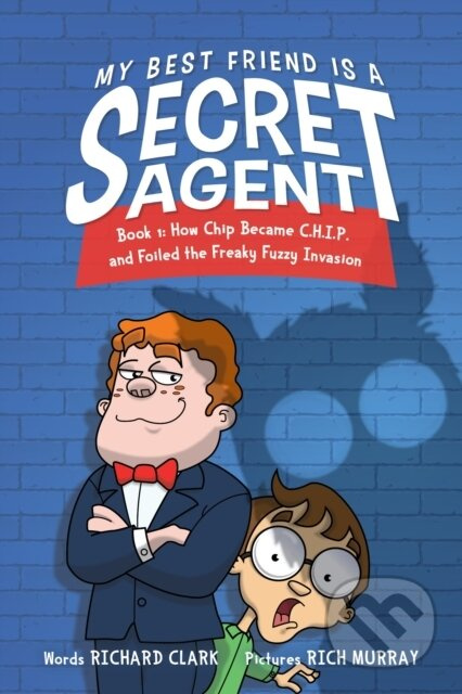 My Best Friend Is a Secret Agent (How Chip became C.H.I.P. and Foiled the Freaky Fuzzy Invasion)