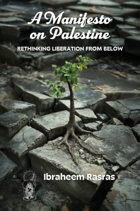 Daraja Press Manifesto on Palestine: Rethinking Liberation from Below - Rasras, Ibraheem
