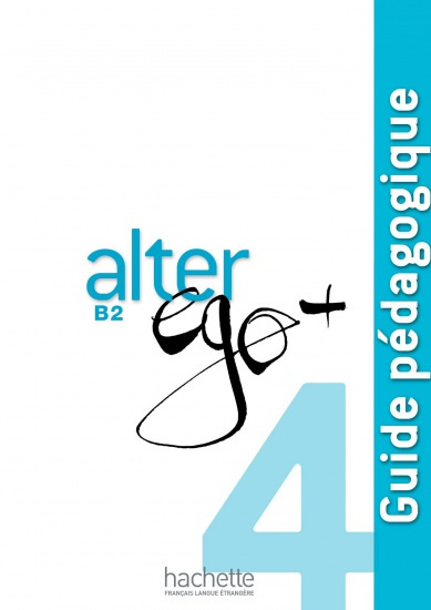 ALTER EGO PLUS 4 GUIDE PÉDAGOGIQUE Hachette