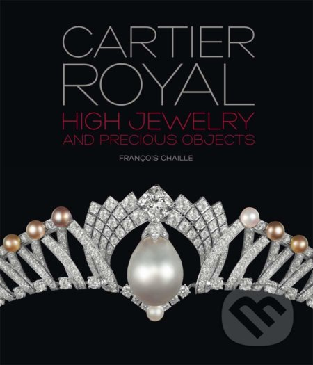 Cartier Royal (High Jewelry and Precious Objects) - Francois Chaille - kniha z kategorie Móda