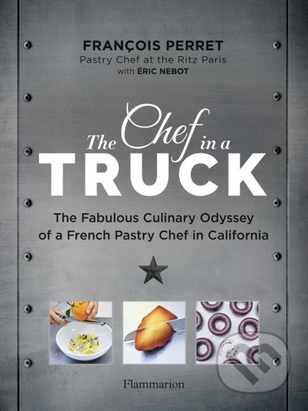 The Chef in a Truck (The Fabulous Culinary Odyssey of a French Pastry Chef in California) - kniha z kategorie Národní kuchyně
