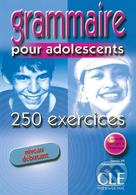 GRAMMAIRE POUR ADOLESCENTS 250 EXERCICES: NIVEAU DEBUTANT CLE International