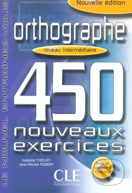ORTHOGRAPHE 450 NOUVEAUX EXERCICES: NIVEAU INTERMEDIAIRE CLE International