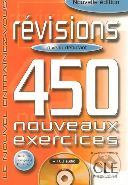 REVISIONS 450 NOUVEAUX EXERCICES: NIVEAU DEBUTANT CLE International