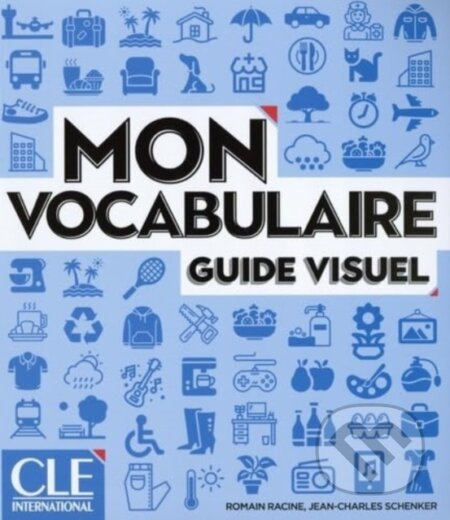 Mon vocabulaire - Guide visuel - Niveaux A1/B2 - Jean-Charles Schenker, Romain Racine - kniha z kategorie Jazykové učebnice a slovníky