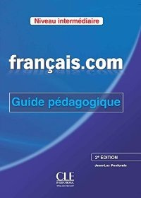 Francais.com Intermédiaire 2e édition - Guide pédagogique CLE International