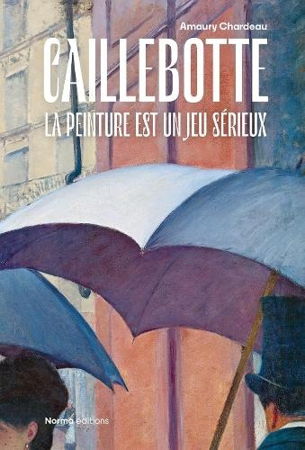 Caillebotte, La Peinture est un Jeu Serieux Editions Norma