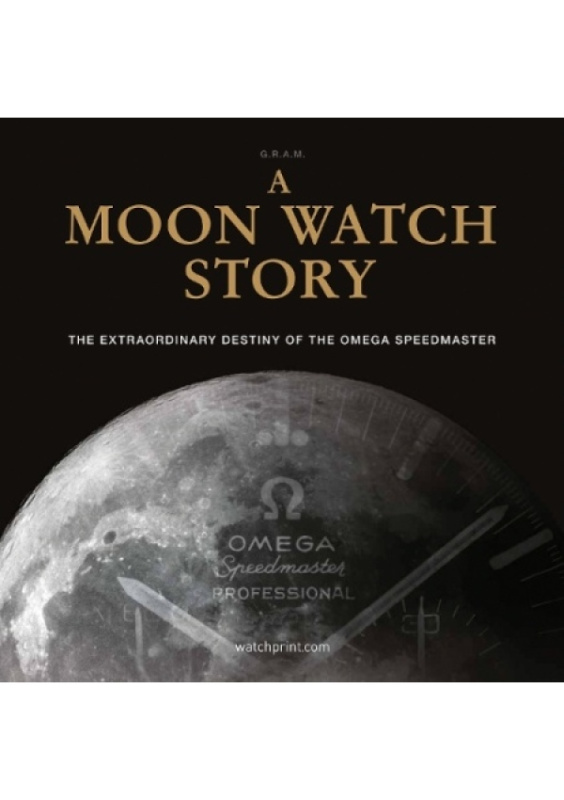 Moon Watch Story, The Extraordinary Destiny of the Omega Speedmaster Watchprint com Sarl