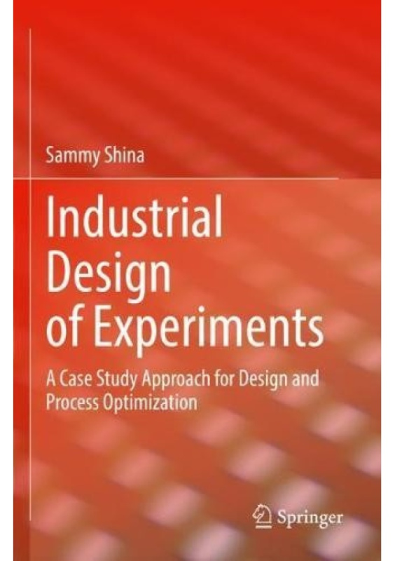 Industrial Design of Experiments, A Case Study Approach for Design and Process Optimization Springer Nature Switzerland AG