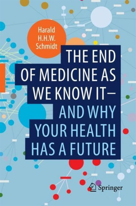 The End Of Medicine As We Know It - Harald H.H.W. Schmidt