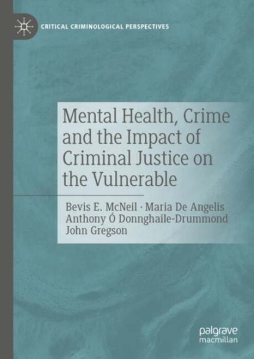 Springer International Publishing AG Mental Health, Crime and the Impact of Criminal Justice on the Vulnerable - McNeil, Bevis E. a De Angelis, Maria a O Donnghaile-Drummond, Anthony a Gregson, John