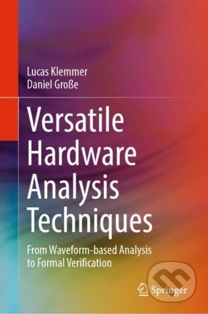 Versatile Hardware Analysis Techniques (From Waveform-based Analysis to Formal Verification) - kniha z kategorie Programování