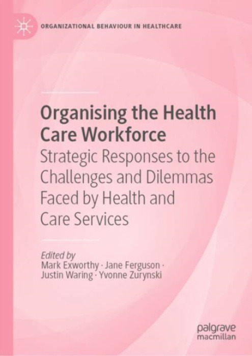 Springer International Publishing AG Organising the Health Care Workforce - Zurynski, Yvonne a Exworthy, Mark