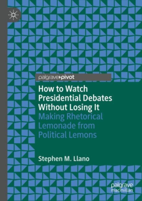 Springer International Publishing AG How to Watch Presidential Debates Without Losing It - Llano, Stephen M.
