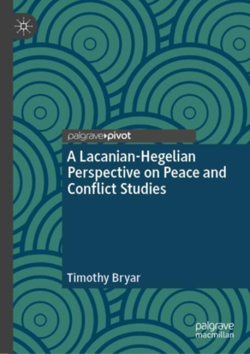 Springer International Publishing AG Lacanian-Hegelian Perspective on Peace and Conflict Studies - Bryar, Timothy
