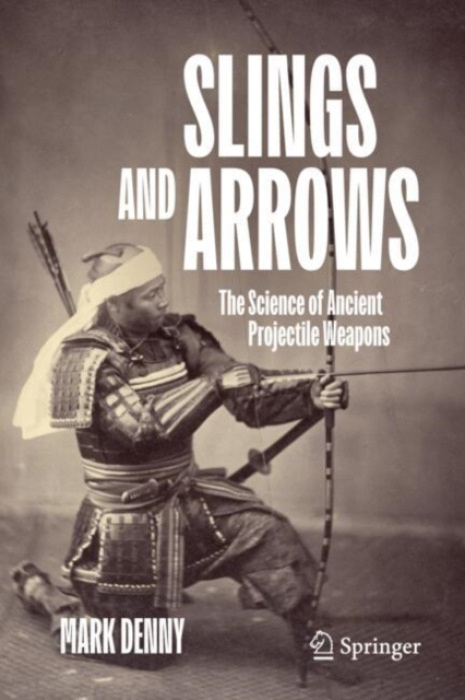 Slings and Arrows, The Science of Ancient Projectile Weapons Springer Nature Switzerland AG