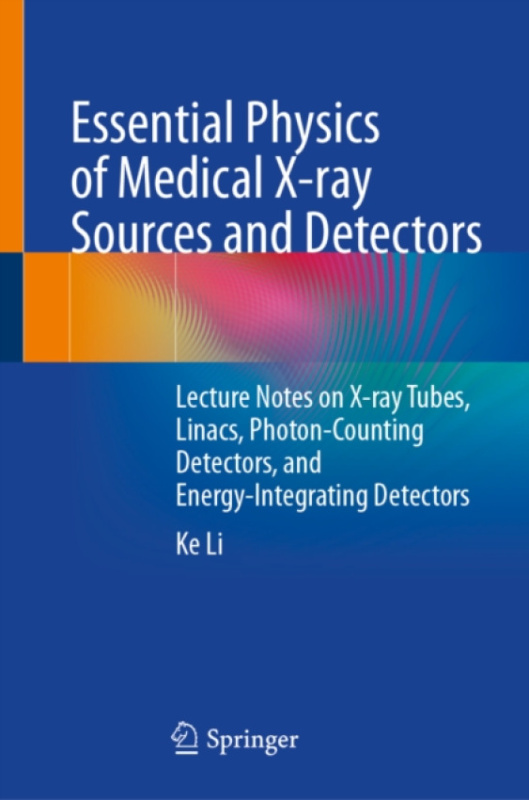 Springer Nature Switzerland AG Essential Physics of Medical X-ray Sources and Detectors - Li, Ke