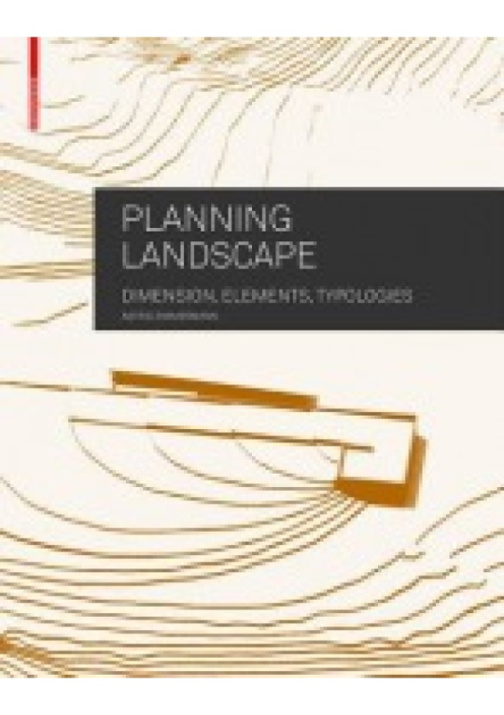 Planning Landscape, Dimensions, Elements, Typologies Birkhauser