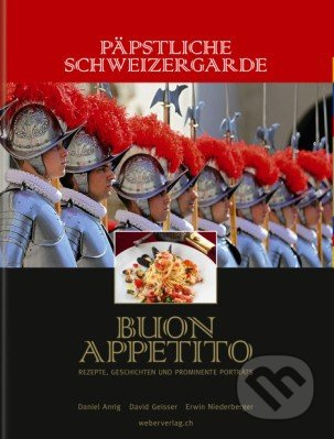 Päpstliche Schweizergarde: Buon appetito (Rezepte, Geschichten und prominente Porträts) - kniha z kategorie Mýty, pověsti a legendy