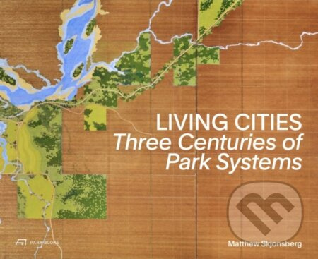 Living Cities (Three Centuries of Park Systems) - Matthew Skjonsberg