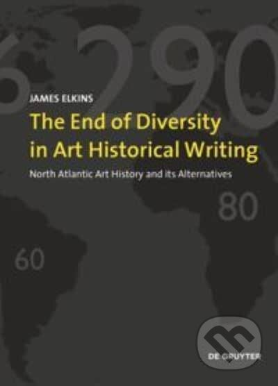 The End of Diversity in Art Historical Writing (North Atlantic Art History and its Alternatives) - kniha z kategorie Dějiny umění