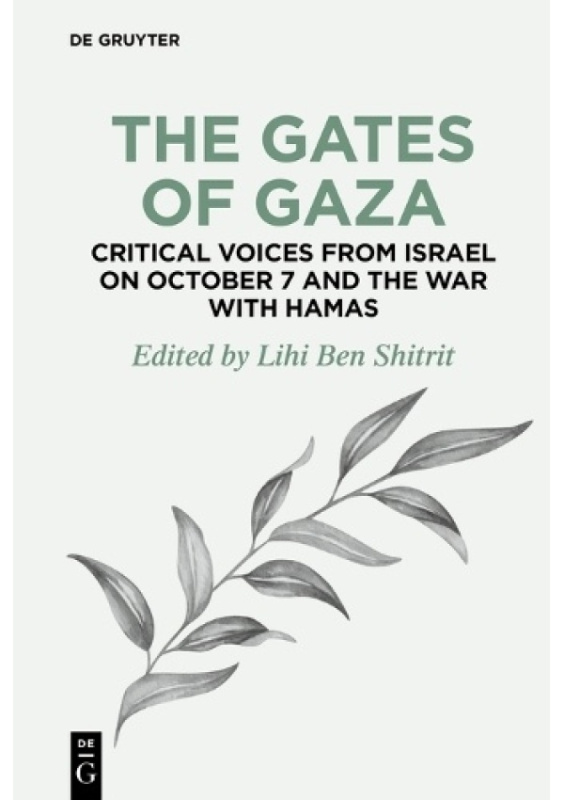 Gates of Gaza: Critical Voices from Israel on October 7 and the War with Hamas De Gruyter