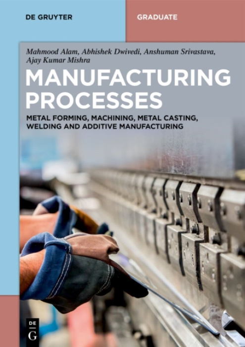De Gruyter Manufacturing Processes - Alam, Mahmood a Dwivedi, Abhishek a Srivastava, Anshuman a Mishra, Ajay Kumar