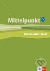 Mittelpunkt C1 Grammatiktrainer - E. Butler, A. Daniels, Ch. Estermann, R. Köhl-Kuhn, I. Sander, U. Tallowitz