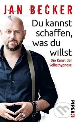 Du kannst schaffen, was du willst (Die Kunst der Selbsthypnose)