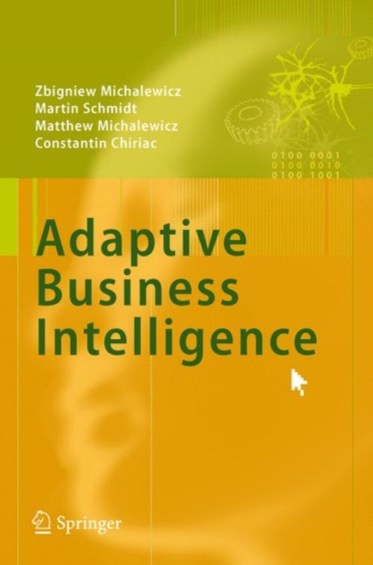 Adaptive Business Intelligence - Hans Martin Schmidt, Constantin Chiriac, Zbigniew Michalewicz, Matthew Michalewicz