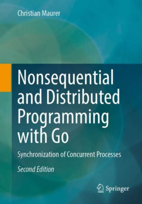 Springer-Verlag Berlin and Heidelberg GmbH & Co. KG Nonsequential and Distributed Programming with Go - Maurer, Christian