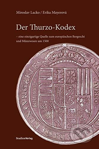 Der Thurzo-Kodex (- eine einzigartige Quelle zum europäischen Bergrecht und Münzwesen um 1500) - kniha z kategorie Historie