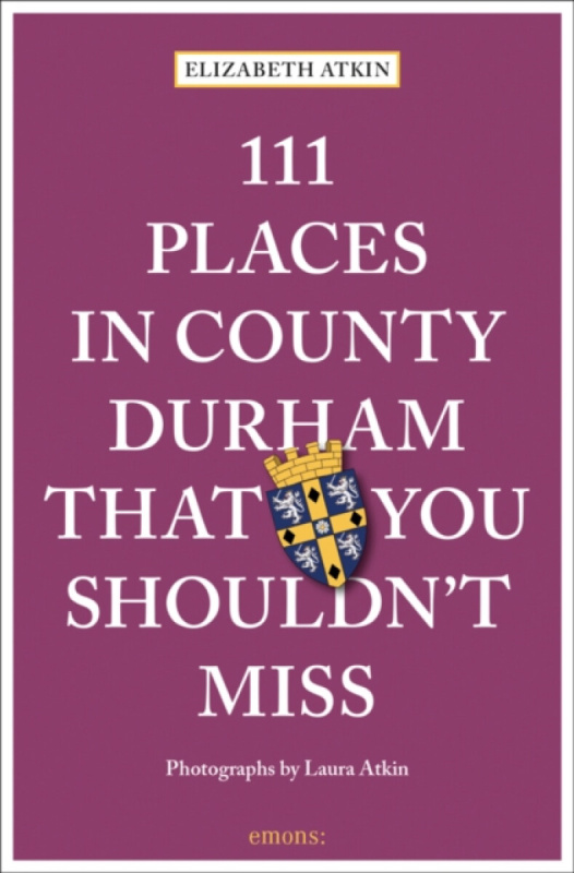 111 Places in County Durham That You Shouldn't Miss - Elizabeth Atkin