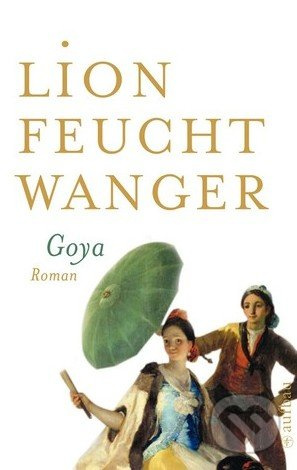 Goya oder Der arge Weg der Erkenntnis - Lion Feuchtwanger - kniha z kategorie Beletrie