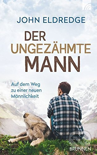 Der ungezähmte Mann (Auf dem Weg zu einer neuen Männlichkeit) - kniha z kategorie Náboženská literatura