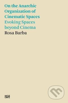 On the Anarchic Organization of Cinematic Spaces - Evoking Spaces beyond Cinema - kniha z kategorie Architektura