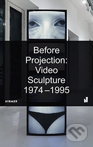Before Projection: Video Sculpture 1974 - 1995 - Henriette Huldisch - kniha z kategorie Umění, design a architektura