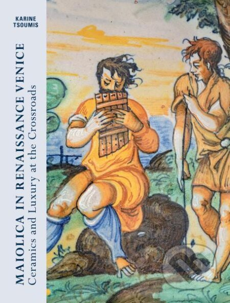 Maiolica in Renaissance. Venice Ceramics and Luxury at the Crossroads - kniha z kategorie Umění, design a architektura
