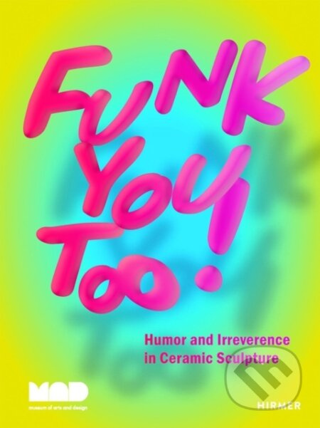 Funk You Too! (Humor and Irreverence in Ceramic Sculpture) - kniha z kategorie Sochařství