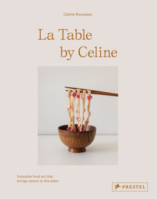 La Table by Celine, Exquisite Food Art that Brings Nature to the Plate Prestel