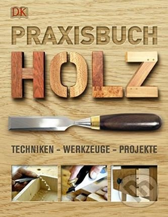Praxisbuch Holz (Techniken – Werkzeuge – Projekte) - kniha z kategorie Hobby
