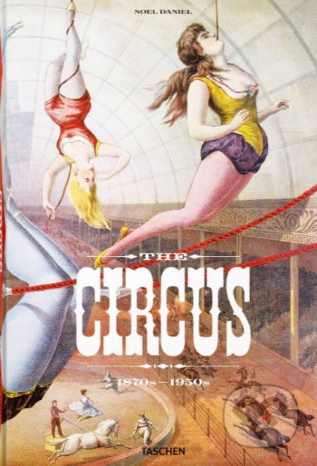The Circus - 1870s–1950s - Linda Granfield, Fred Dahlinger, Noel Daniel - kniha z kategorie Historie