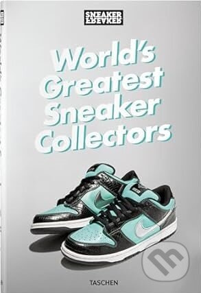Sneaker Freaker. World's Greatest Sneaker Collectors Taschen GmbH