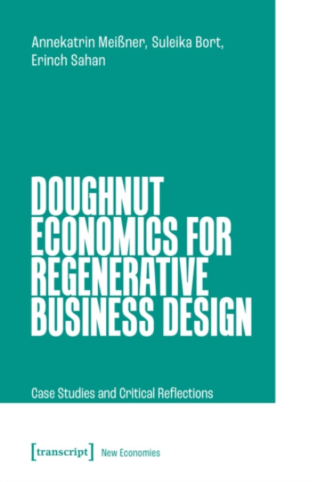 Transcript Verlag Doughnut Economics for Regenerative Business Design - MeiĂźner, Annekatrin a Bort, Suleika a Sahan, Erinch
