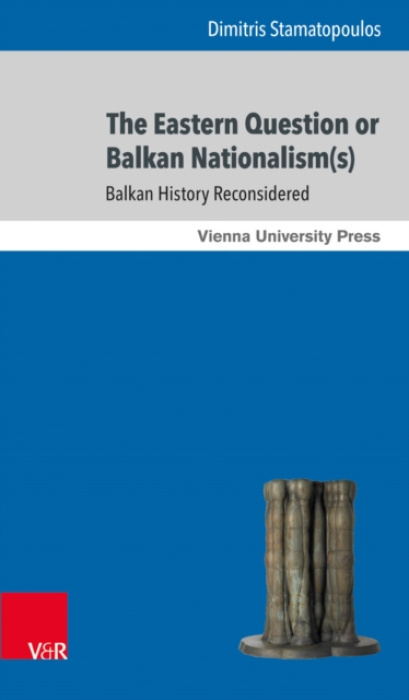 V&R unipress GmbH Eastern Question or Balkan Nationalism(s) - Stamatopoulos, Prof. Dr. Dimitris
