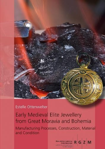 Early Medieval Elite Jewellery from Great Moravia and Bohemia, Manufacturing Processes, Construction, Material and Condition Romisch-Germanisches Zentralmuseum