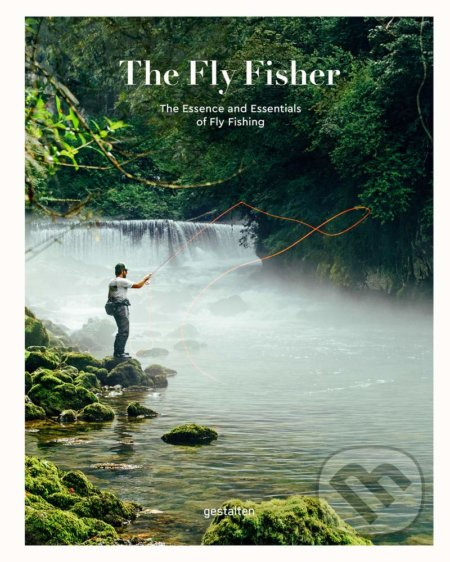 The Fly Fisher (The Essence and Essentials of Fly Fishing) - kniha z kategorie Hobby