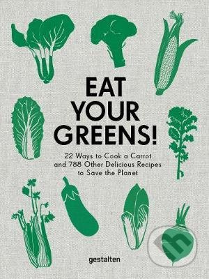 Eat Your Greens! (22 Ways to Cook a Carrot and 788 Other Delicious Recipes to Save the Planet) - kniha z kategorie Kuchařky
